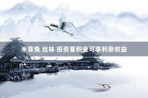 米菲兔 丝袜 投资蓄积金可享利息收益