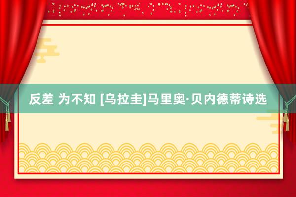 反差 为不知 [乌拉圭]马里奥·贝内德蒂诗选